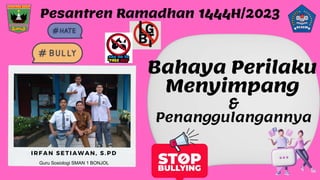 Bahaya Perilaku
Menyimpang
Pesantren Ramadhan 1444H/2023
IRFAN SETIAWAN, S.PD
Guru Sosiologi SMAN 1 BONJOL
&
Penanggulangannya
 