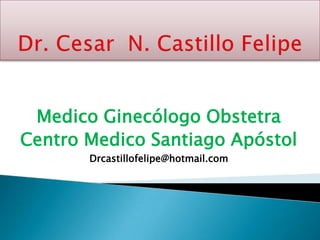 Medico Ginecólogo Obstetra
Centro Medico Santiago Apóstol
Drcastillofelipe@hotmail.com
 