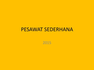 PESAWAT SEDERHANA
2015
 