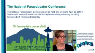 39
The National Paraeducator Conference will be held this weekend April 26-28th in
Seatac with several Paraeducator Board representatives presenting including
keynotes both Friday and Saturday.
The National Paraeducator Conference
 