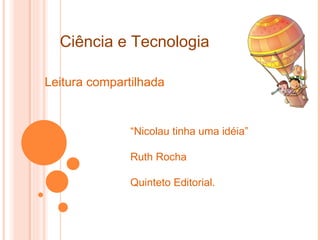 Leitura compartilhada “ Nicolau tinha uma idéia”  Ruth Rocha Quinteto Editorial. Ciência e Tecnologia 