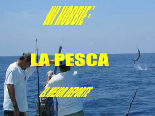 LA PESCA MI HOBBIE : EL MEJOR DEPORTE 