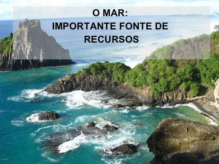 O Mar: importante fonte de recursos <ul><li>O MAR:  </li></ul><ul><li>IMPORTANTE FONTE DE  </li></ul><ul><li>RECURSOS </li...