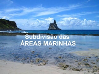 Subdivisão das  ÀREAS MARINHAS 