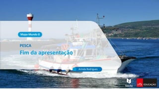 PESCA
Fim da apresentação
 