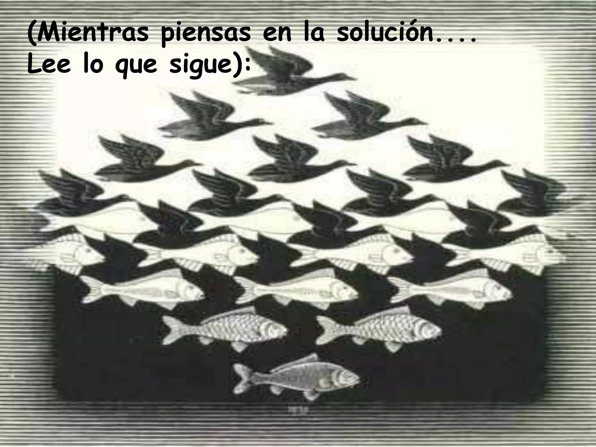 (Mientras piensas en la solución.... Lee lo que sigue): 