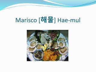 Marisco [해물] Hae-mul
 