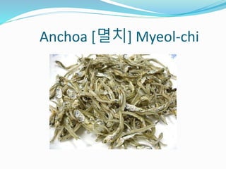 Anchoa [멸치] Myeol-chi
 