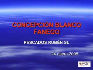 CONCEPCIÓN BLANCO FANEGO PESCADOS RUBÉN SL 24 enero 2008 