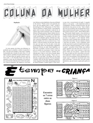 Jornal Pesca Ecologia

Depilação

As ceras quentes são feitas com diferentes ingredientes que se propõem a reduzir as agressões à
pele. A de mel, por exemplo, é mais suave e líquida,
recomendada para remoção de pelos finos. Já a de
algas é espessa e grudenta, boa para retirar fios grossos. A de lama negra tem agentes minerais, que nutrem a pele, e a de chocolate branco leva óleos de
amêndoa e cacau, que são hidratantes. De modo geral, a cera fria não é indicada, pois é muito mais agressiva. Antes da depilação, não importa se você usará

13

cera, lâmina ou creme depilatório, faça uma esfoliação
no dia anterior. “Prefira cremes com partículas menores, que não agridem tanto o corpo”, ressalta a
dermatologista Carla Albuquerque, de São Paulo.
Além de eliminar as células mortas, o procedimento
ajuda a abrir os poros, facilitando a saída do fio. Já
espirrar água termal momentos antes da depilação
diminui a irritação posterior. Depois, hidrate com cremes que não contenham álcool ou ureia, prejudiciais
à pele sensibilizada. Use produtos com aloe vera,
camomila ou calêndula, agentes calmantes que reduzem o processo inflamatório. Espere pelo menos 20
dias para depilar com cera ou creme de novo. Com
lâmina, o intervalo mínimo é de dois dias. Para cada
área que você quer ver livre de pelos, existe uma
recomendação. Rosto: Nas sobrancelhas, a depiladora
Marina de Oliveira, do salão Nandi Spa&Hair, em
São Paulo, aconselha a recorrer à pinça e puxar os
pelos no sentido do crescimento. Como é uma área
sensível, a cera pode machucar. Também não é
indicada para o buço se você estiver fazendo algum
tratamento com ácido ou peeling. “Nesse caso, remova os fios com linha”, diz Marina. Por ser muito
delicada, a região pode manchar. Previna reforçando
o protetor solar nos três dias seguintes à depilação.
Axilas: Segundo Eveline Sebba, dermatologista da rede
de estética Onodera, a melhor opção é o laser, técni-

ca que evita o escurecimento da região. A segunda
opção é a cera quente – a alta temperatura ajuda na
vasodilatação e facilita a retirada dos pelos, que são
naturalmente mais grossos na área. “Após a depilação com cera ou lâmina, não use desodorante ou produtos com álcool por pelo menos 12 horas, pois a substância pode escurecer a pele”, afirma Marina Barriga: “Recomendo depilar apenas a área próxima ao
umbigo, que tem os pelos mais grossos e escuros. No
restante, o melhor é descolorir”, diz Marina. Por abrir
os poros, a cera quente é a mais indicada. Virilha:
Nessa área, a pele é bastante fina e delicada, favorecendo pelos encravados. Por isso, dispense a lâmina
e opte pela cera quente. “Evite a depilação muito
cavada, que remove os pelos de regiões mais íntimas,
pois eles têm a função de proteger o corpo. Aí, prefira aparar”, aconselha Eveline Sebba, que também
sugere aguardar cinco dias antes de se expor ao sol.
Pernas: Nelas, a pele é mais resistente e o pelo mais
grosso. Então, use cera espessa – quanto mais dura
for, mais vai aderir aos fios, removendo-os já na primeira aplicação. O ideal é esperar dois dias para tomar sol. No caso da lâmina, Carla Albuquerque recomenda seguir o sentido de crescimento para evitar
pelos encravados. A mesma dica vale para cremes
depilatórios, que provocam a queda pela quebra do
fio.

Figura 1

Encontre
os 7 erros
entre as
duas
figuras

Figura 2

 