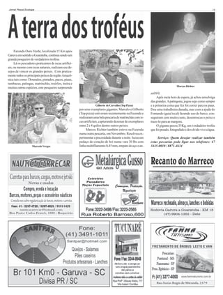 Jornal Pesca Ecologia

19

Fazenda Ouro Verde, localizada 15 Km após
Garuva em sentido a Guaratuba, continua sendo um
grande pesqueiro de verdadeiros troféus.
Lá os pescadores praticantes de iscas artificiais, ou mesmo com iscas naturais, realizam seu desejos de vencer os grandes peixes. Com praticamente todos os principais peixes da região Amazônica tais como: Dourados, pintados, pacus, piaus,
tambacus, patingas, matrinchâs, trairões, traíra e
muitas outras espécies, este pesqueiro surpreende

Marcos Richter

Gilberto de Carvalho (Top Pizza)

Marcelo Verges

por seus exemplares gigantes. Marcelo e Gilberto
(Top pizza) estiveram recentemente na Fazenda e
realizaram uma bela pescaria de matrinchâs com iscas artificiais, capturando dezenas de exemplares
entre 2 e 4 quilos dentre outros peixes.
Marcos Richter também esteve na Fazenda
numa outra pescaria, em Novembro. Resolveu experimentar a piscosidade durante a noite. Iscou um
pedaço de coração de boi numa vara 30 lbs com
linha multifilamento 0,45 mm, empate de aço e an-

zol 8/0.
Após meia hora de espera, já achou uma briga
das grandes. A patingona, jogou sujo como sempre
e a primeira coisa que fez foi correr para os paus.
Deu uma trabalheira danada, mas com a ajuda do
Fernando (guia local) fazendo uso do barco, conseguiram com muito custo, desenroscas o peixe e
traze-lo para as margens.
O gigante pesou 35Kg, um verdadeiro troféu
que foi pesado, fotografado e devolvido vivo a água.
Serviço: Quem desejar realizar também
estas pescarias pode ligar nos telefones: 47
3445-0010 / 8871-4634

 