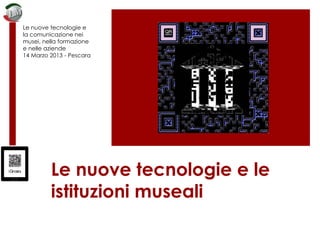 Le nuove tecnologie e le
istituzioni museali
Le nuove tecnologie e
la comunicazione nei
musei, nella formazione
e nelle aziende
14 Marzo 2013 - Pescara
iGnosis
 