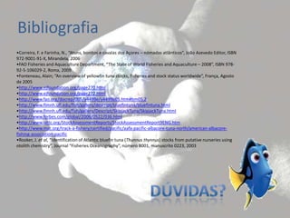 BibliografiaCorreira, F. e Farinha, N., “Atuns, bonitos e cavalas dos Açores – nómadas atlânticos”, João Azevedo Editor, ISBN 972-9001-91-X, Mirandela, 2006