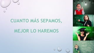 CUANTO MÁS SEPAMOS,
MEJOR LO HAREMOS
 