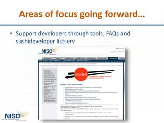 Areas of focus going forward…
• Support developers through tools, FAQs and
sushideveloper listserv
 