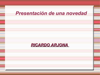 Presentación de una novedad RICARDO ARJONA  