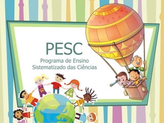 PESC
Programa de Ensino
Sistematizado das Ciências
 