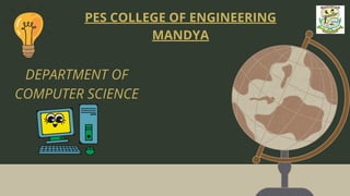 PES COLLEGE OF ENGINEERING
MANDYA
DEPARTMENT OF
COMPUTER SCIENCE
 