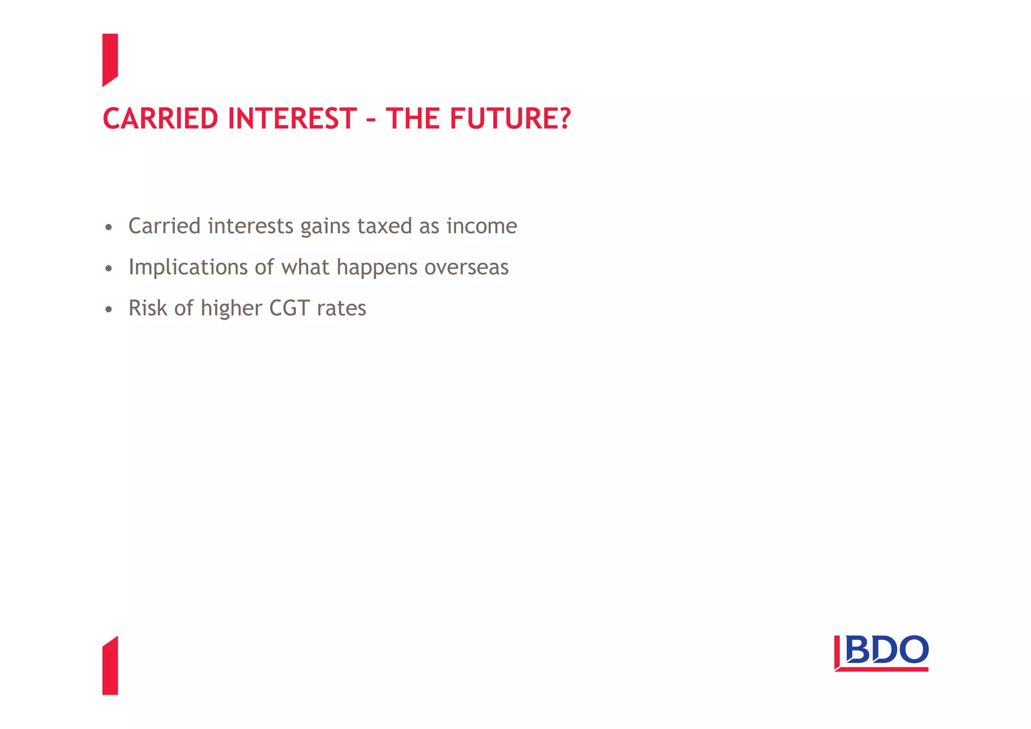 CARRIED INTEREST – THE FUTURE?


• Carried interests gains taxed as income
• Implications of what happens overseas
• Risk of higher CGT rates
 