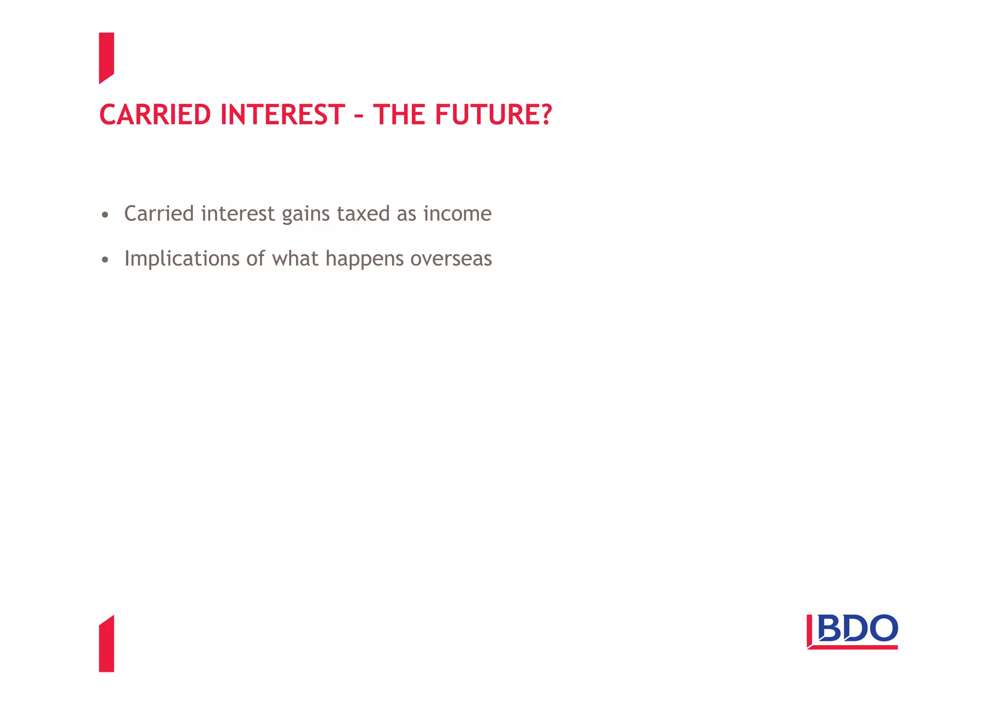 CARRIED INTEREST – THE FUTURE?


• Carried interest gains taxed as income

• Implications of what happens overseas
 