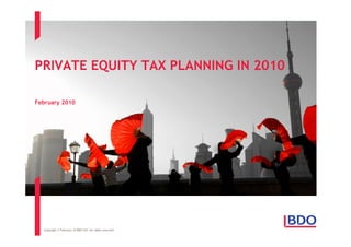 PRIVATE EQUITY TAX PLANNING IN 2010

February 2010




  Copyright © February 10 BDO LLP. All rights reserved.
 
