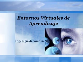 Entornos Virtuales de
Aprendizaje
Ing. Ligia Jacome A. Mg.
 