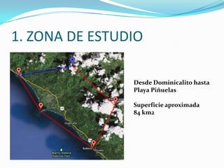 1. ZONA DE ESTUDIO

                Desde Dominicalito hasta
                Playa Piñuelas

                Superficie aproximada
                84 km2
 