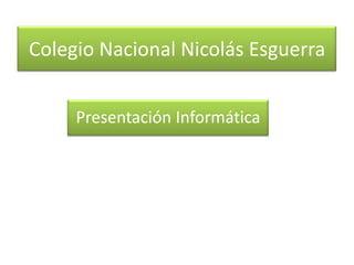 Colegio Nacional Nicolás Esguerra
Presentación Informática