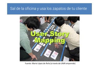 Sal de la oficina y usa los zapatos de tu clienteSal de la oficina y usa los zapatos de tu clienteSal de la oficina y usa los zapatos de tu clienteSal de la oficina y usa los zapatos de tu cliente
Fuente: Mario López de Ávila (a través de UNIR emprende)
 