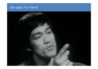 ¡Be agile,¡Be agile,¡Be agile,¡Be agile, mymymymy friendfriendfriendfriend!!!!
 