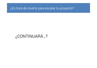 ¿Es hora de invertir para escalar tu proyecto?¿Es hora de invertir para escalar tu proyecto?¿Es hora de invertir para escalar tu proyecto?¿Es hora de invertir para escalar tu proyecto?
¿CONTINUARÁ…?¿CONTINUARÁ…?¿CONTINUARÁ…?¿CONTINUARÁ…?
 