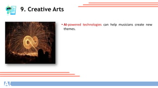 9. Creative Arts
• AI-powered technologies can help musicians create new
themes.
 