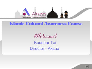 Islamic Cultural Awareness Course
Welcome!
Kaushar Tai
Director - Aksaa
 