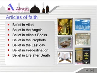 ● Belief in Allah
● Belief in the Angels
● Belief in Allah’s Books
● Belief in the Prophets
● Belief in the Last day
● Belief in Predestination
● Belief in Life after Death
Articles of faith
 