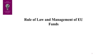 1
Rule of Law and Management of EU
Funds
 