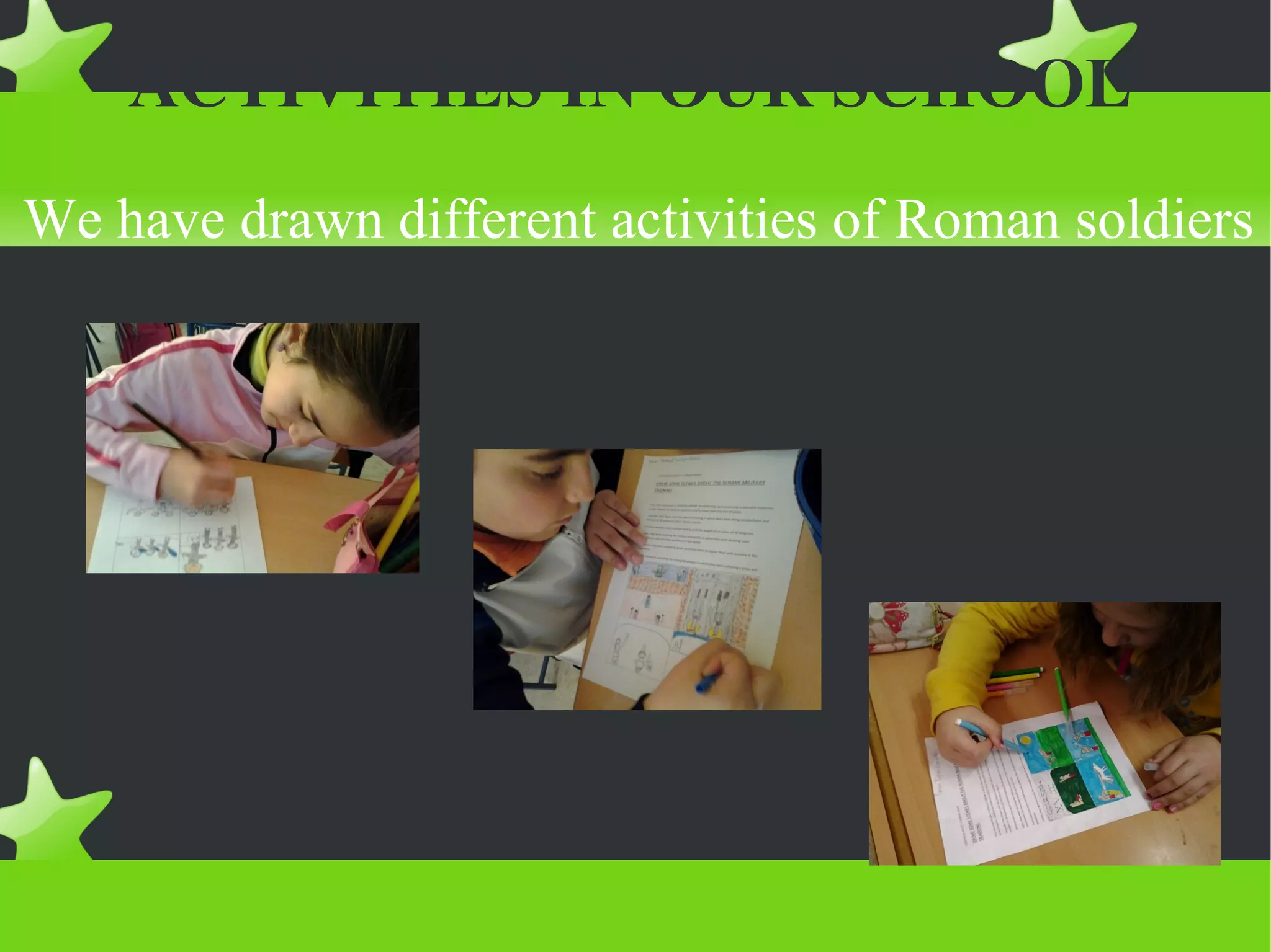 ACTIVITIES IN OUR SCHOOL
We have drawn different activities of Roman soldiers
 