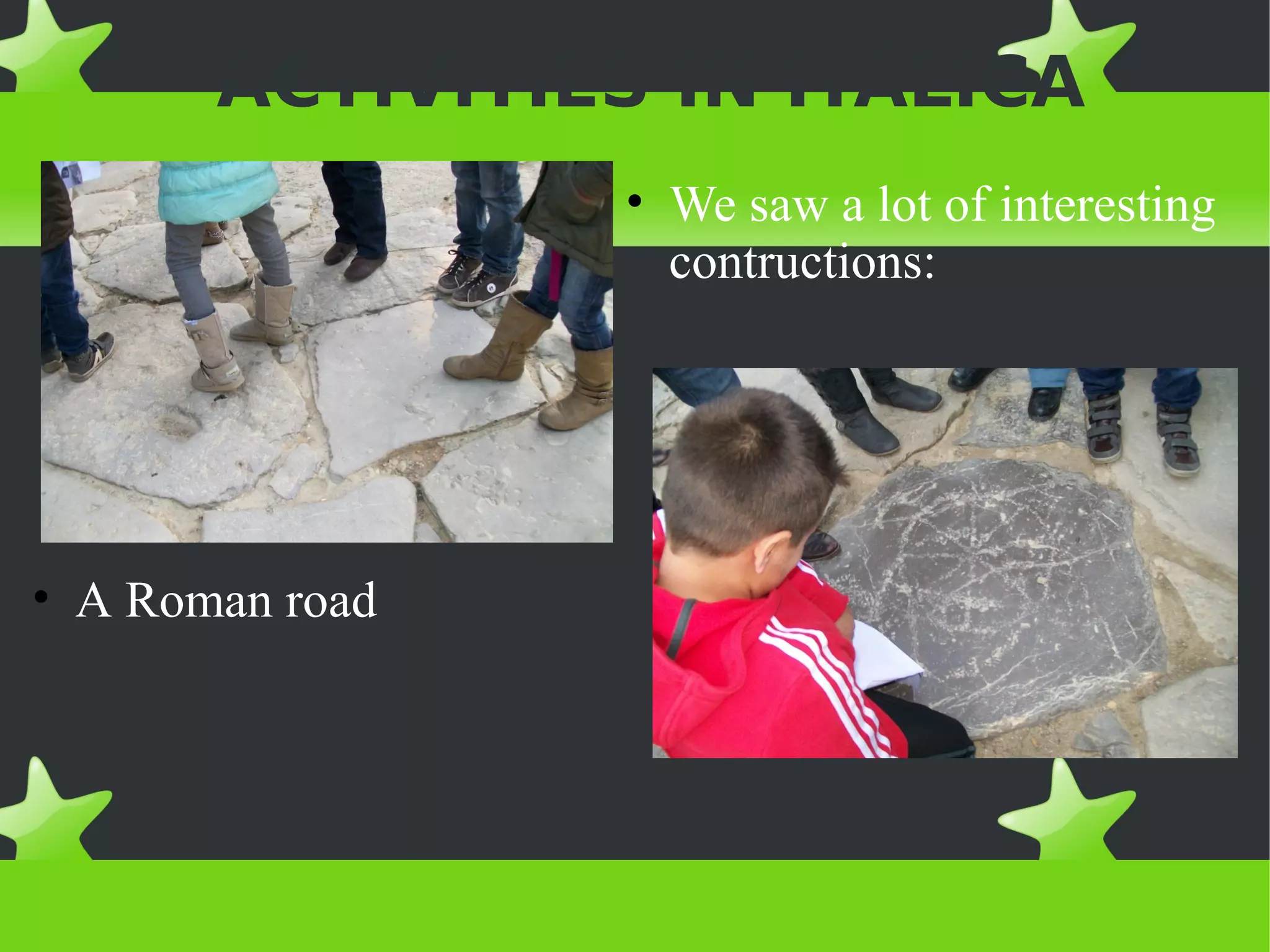 ACTIVITIES IN ITÁLICA
                 • We saw a lot of interesting
                   contructions:




• A Roman road
 