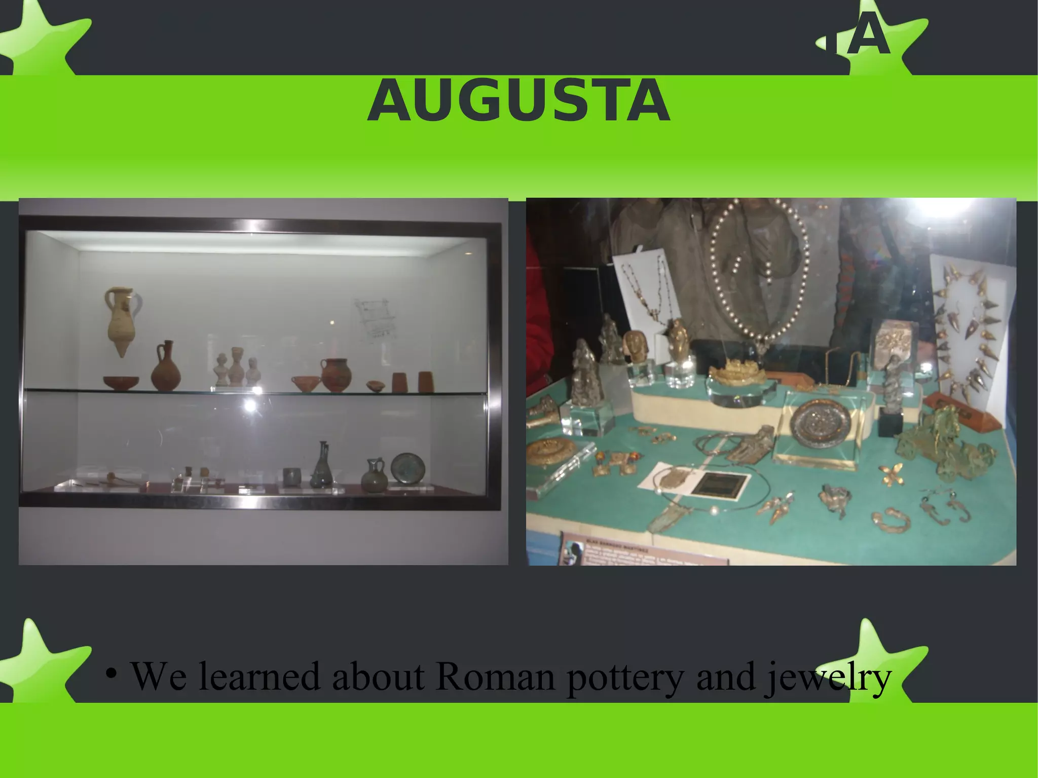 ACTIVITIES IN EMERITA
        AUGUSTA




• We learned about Roman pottery and jewelry
 