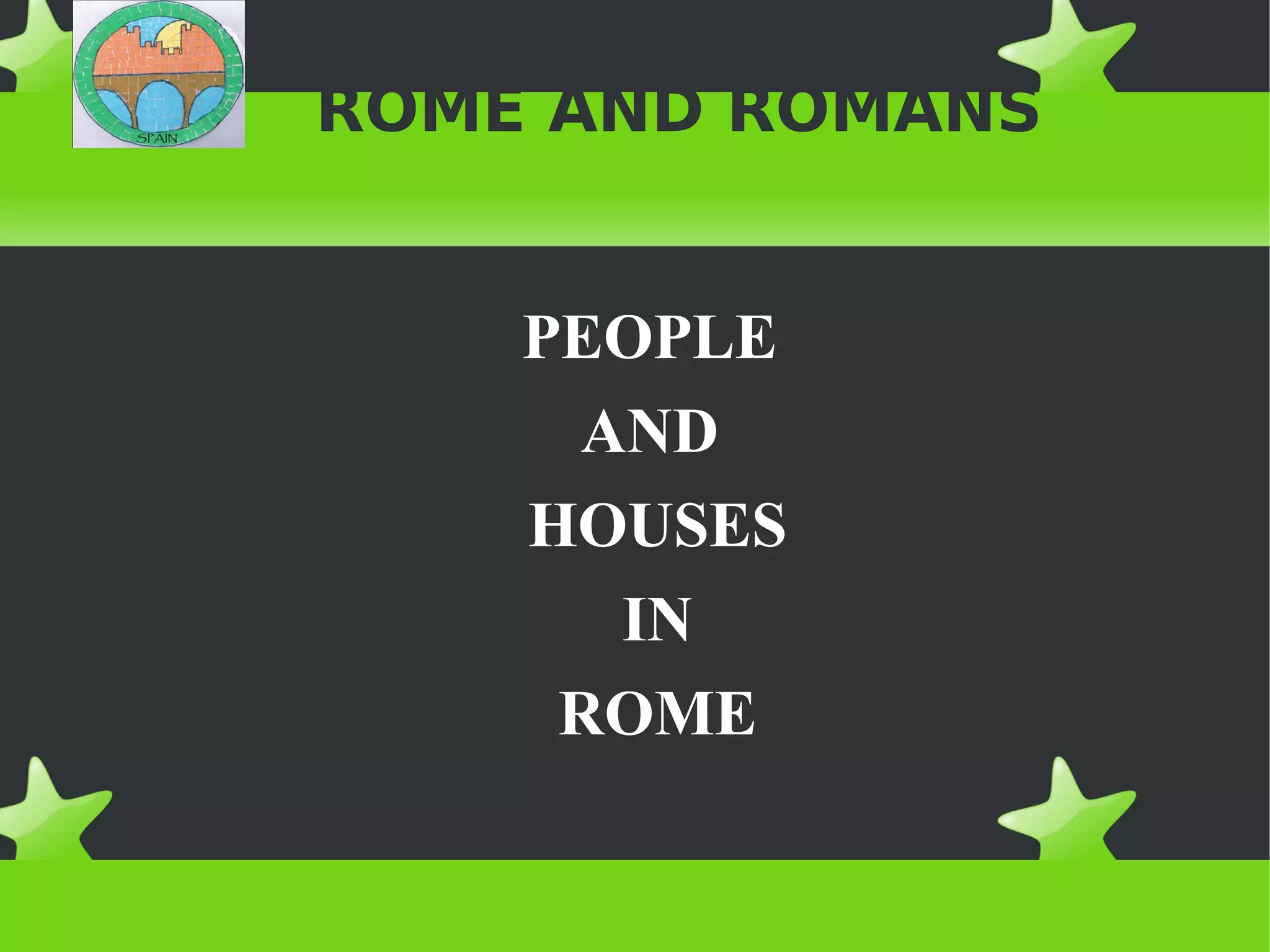 ROME AND ROMANS


    PEOPLE
     AND
    HOUSES
      IN
     ROME
 