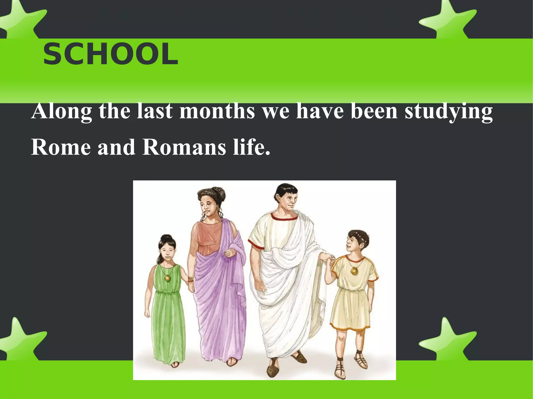 ACTIVITIES IN OUR
 SCHOOL
Along the last months we have been studying
Rome and Romans life.
 