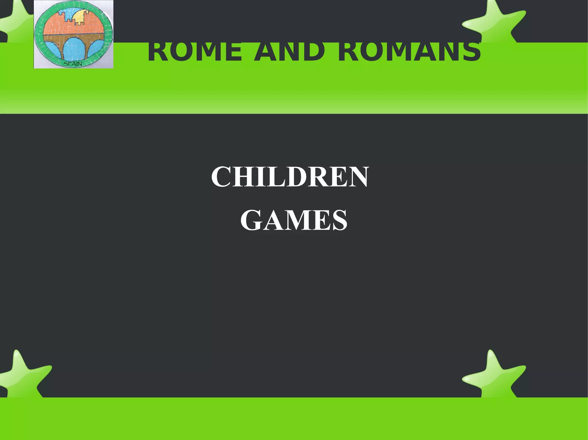 ROME AND ROMANS



  CHILDREN
   GAMES
 