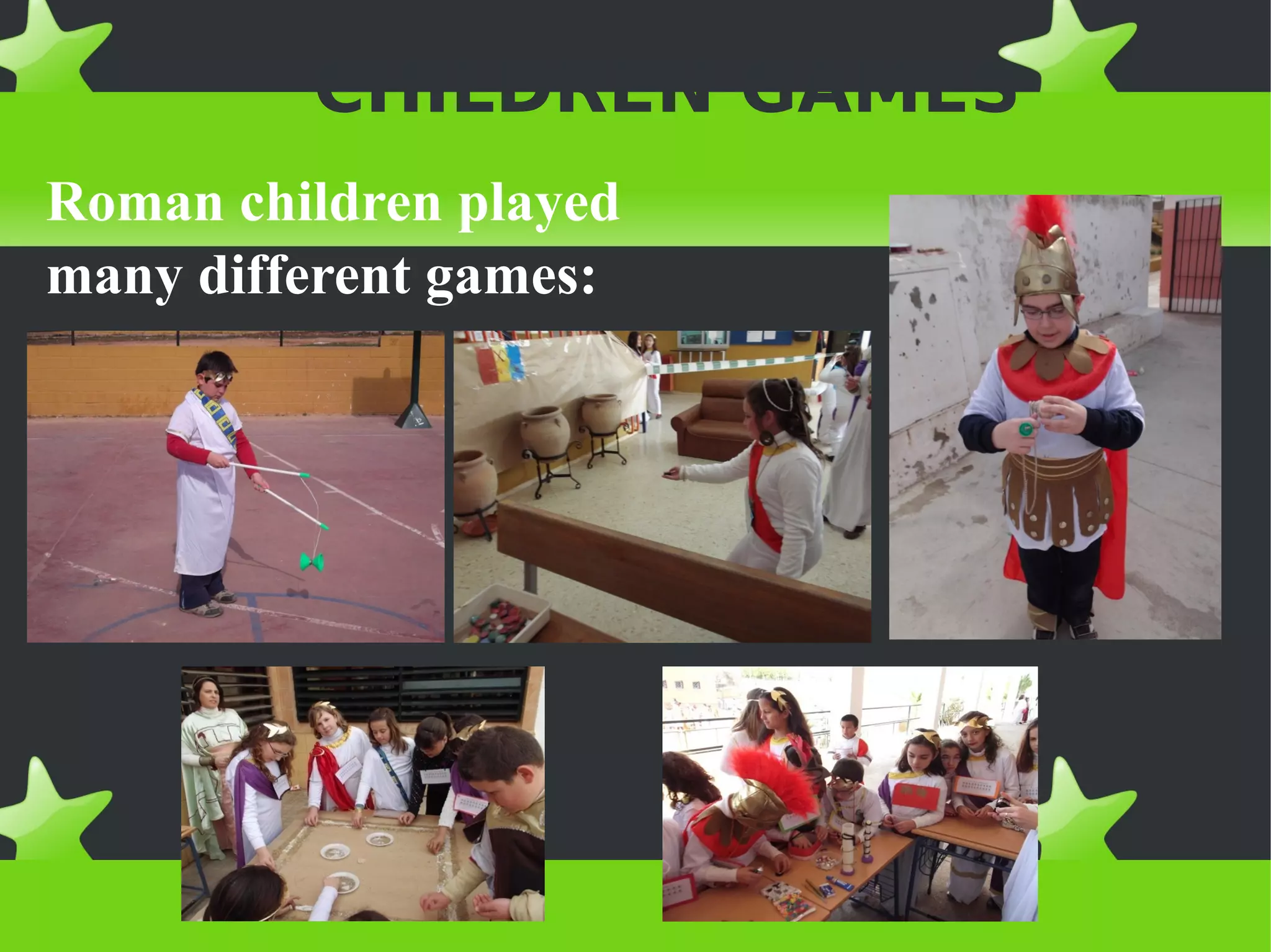 CHILDREN GAMES
Roman children played
many different games:
 