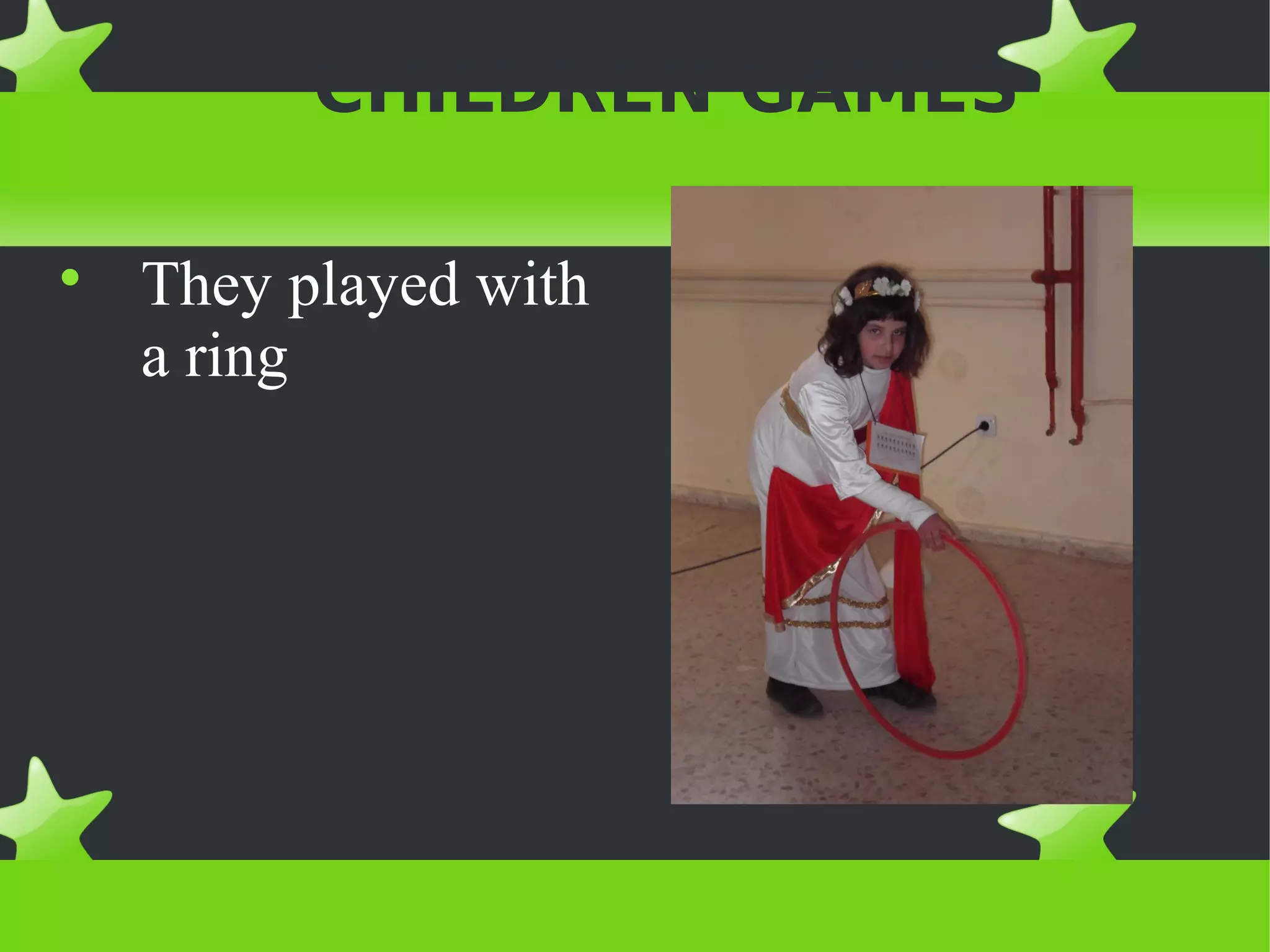 CHILDREN GAMES


    They played with
    a ring
 