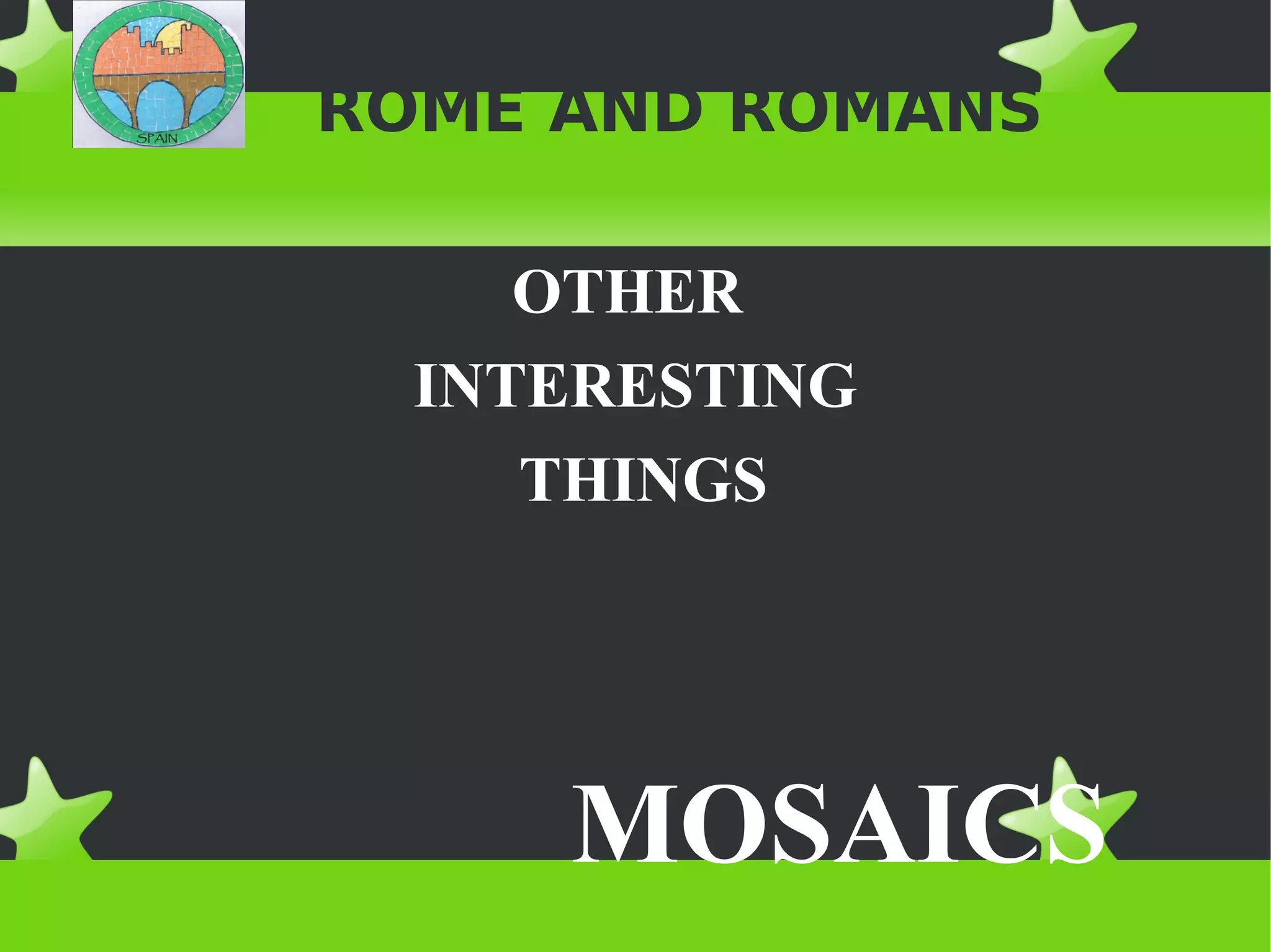ROME AND ROMANS

     OTHER
  INTERESTING
     THINGS




     MOSAICS
 