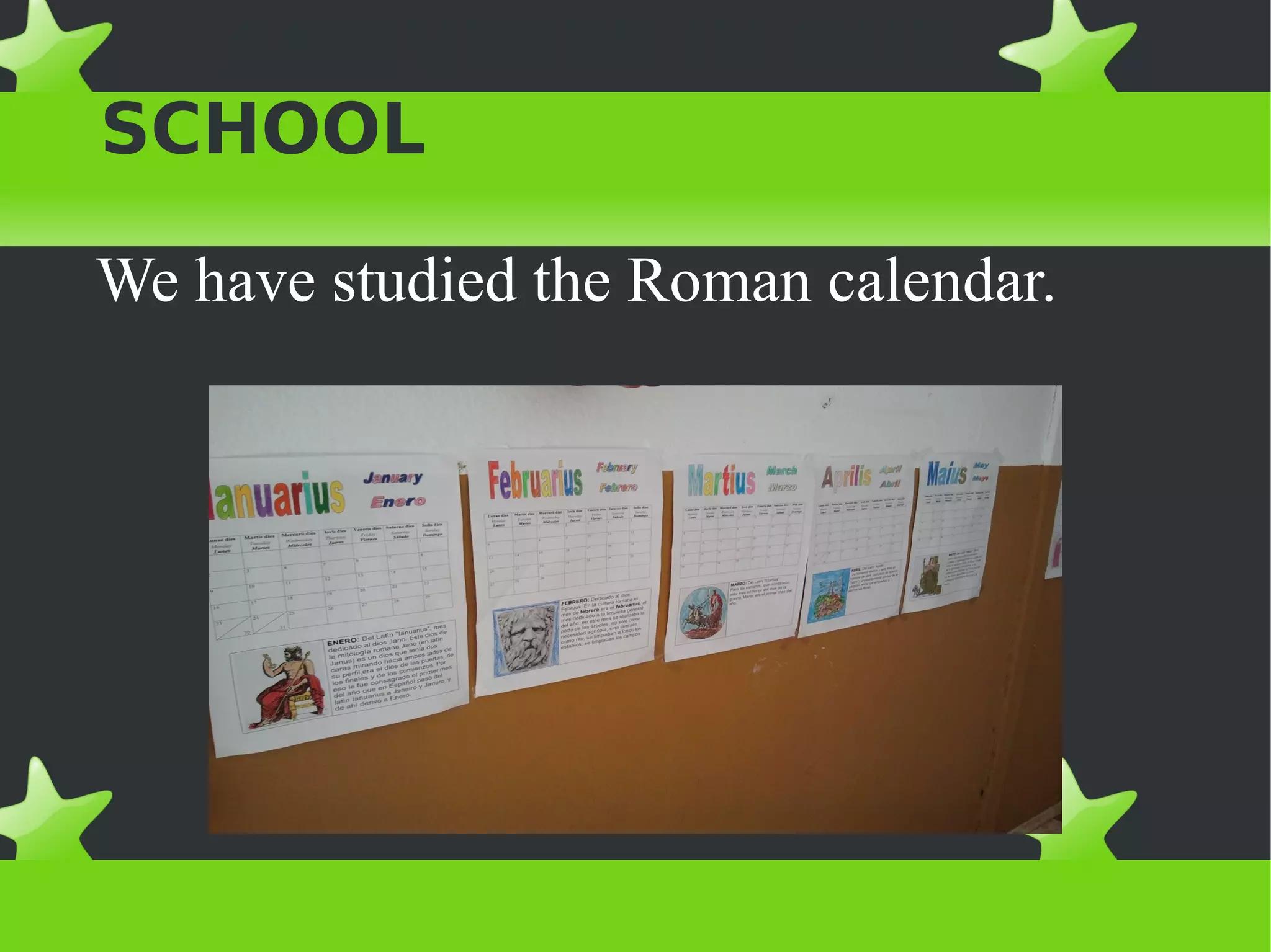 ACTIVITIES IN OUR
SCHOOL

We have studied the Roman calendar.
 
