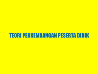 TEORI PERKEMBANGAN PESERTA DIDIK
 