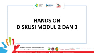 Workshop Manajemen Infeksi Laten Tuberkulosis Tahun 2022
Workshop Manajemen Infeksi Laten Tuberkulosis
dan Terapi Pencegahan Tuberkulosis Tahun 2022
HANDS ON
DISKUSI MODUL 2 DAN 3
 