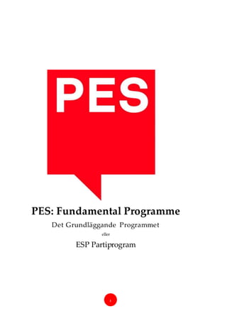 1
PES: Fundamental Programme
Det Grundläggande Programmet
eller
ESP Partiprogram
 