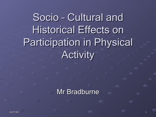 Socio – Cultural and Historical Effects on Participation in Physical Activity Mr Bradburne 
