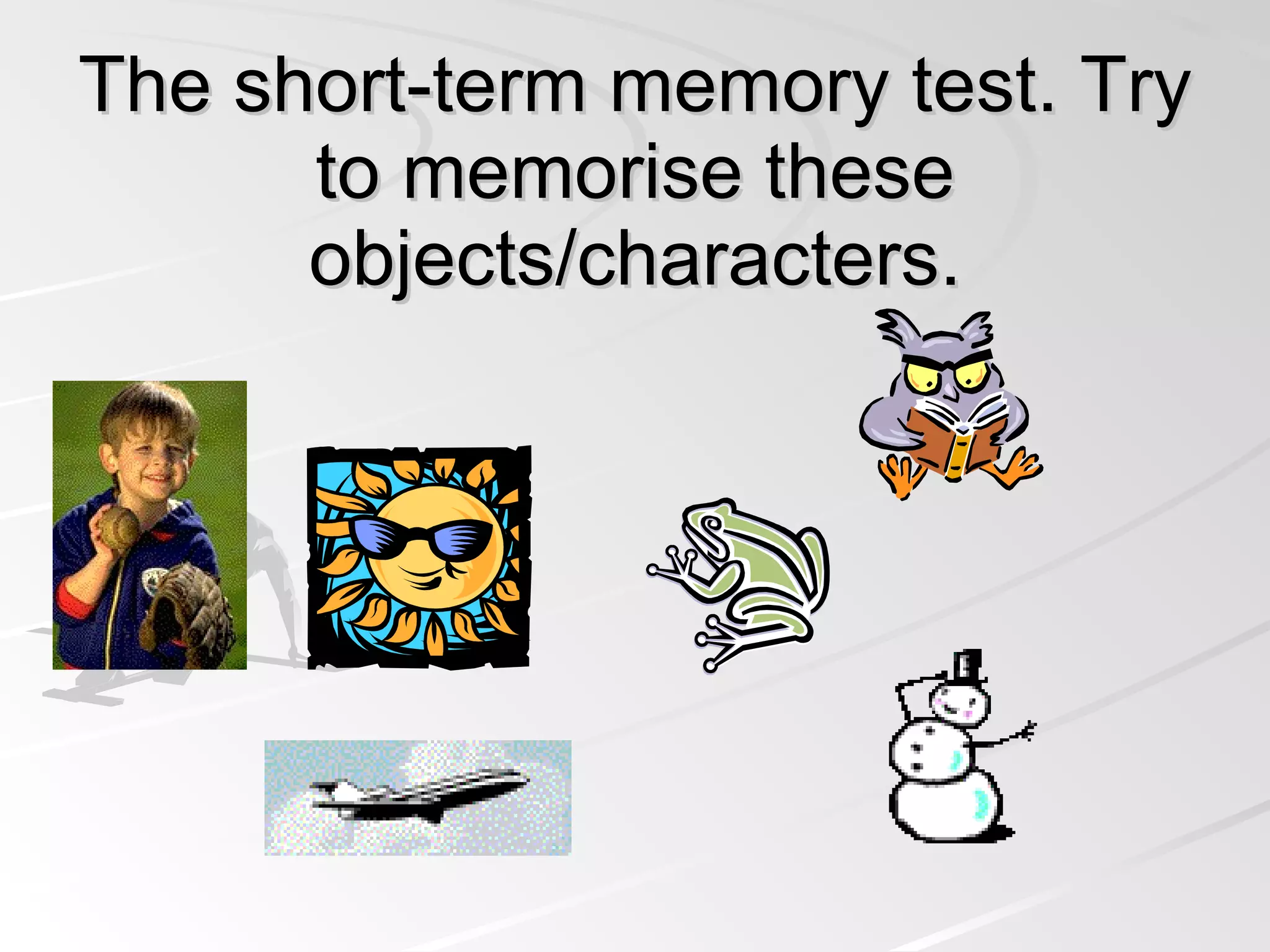 The short-term memory test. Try to memorise these objects/characters. 